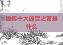 世界十大凶兽之首是什么