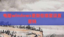 电脑windows更新在哪里设置密码