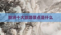 新洲十大旅游景点是什么