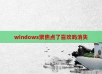windows聚焦点了喜欢吗消失