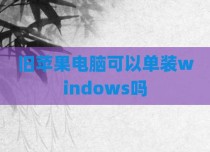 旧苹果电脑可以单装windows吗