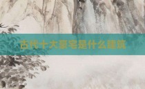古代十大豪宅是什么建筑