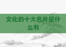 文化的十大名片是什么书
