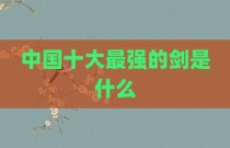 中国十大最强的剑是什么