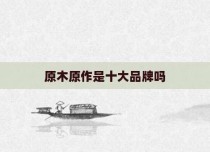 原木原作是十大品牌吗