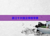 浙江十大独立学校学费