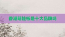 香港萌娃板是十大品牌吗