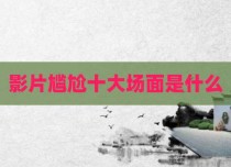影片尴尬十大场面是什么