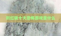 刘红砖十大恐怖游戏是什么