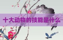 十大动物的技能是什么