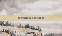 梦见鸡蛋破了什么预兆