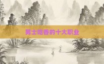 男士吃香的十大职业