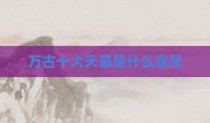 万古十大天幕是什么意思