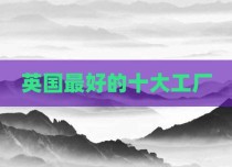 英国最好的十大工厂