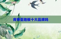 肯帝亚地板十大品牌吗