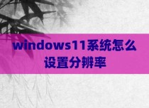 windows11系统怎么设置分辨率