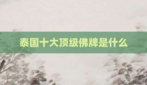 泰国十大顶级佛牌是什么