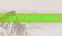 财经十大逻辑是什么意思