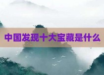中国发现十大宝藏是什么