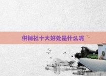 供销社十大好处是什么呢