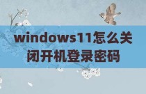 windows11怎么关闭开机登录密码