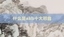 什么是akb十大邪曲