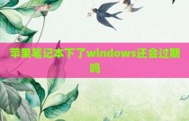 苹果笔记本下了windows还会过期吗