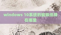 windows 10系统的蜘蛛纸牌在哪里