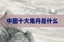 中国十大鬼丹是什么