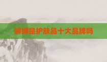 娇婵是护肤品十大品牌吗