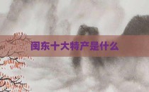 闽东十大特产是什么