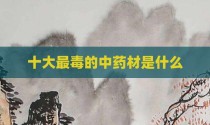 十大最毒的中药材是什么