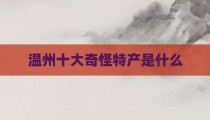 温州十大奇怪特产是什么