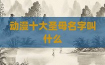动漫十大圣母名字叫什么