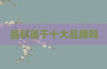 品科属于十大品牌吗