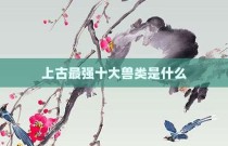 上古最强十大兽类是什么