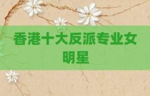 香港十大反派专业女明星
