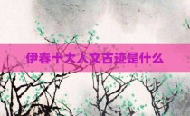 伊春十大人文古迹是什么