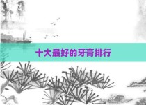 十大最好的牙膏排行