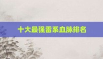 十大最强雷系血脉排名
