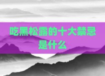吃黑松露的十大禁忌是什么