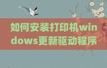如何安装打印机windows更新驱动程序