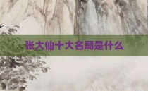 张大仙十大名局是什么