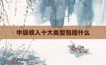 中级收入十大类型包括什么