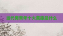 当代男青年十大美德是什么