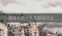 最强大的十大王朝是什么
