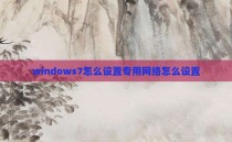 windows7怎么设置专用网络怎么设置