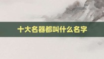 十大名器都叫什么名字