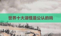 世界十大湖怪是公认的吗