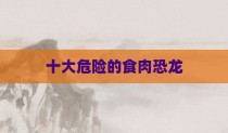 十大危险的食肉恐龙